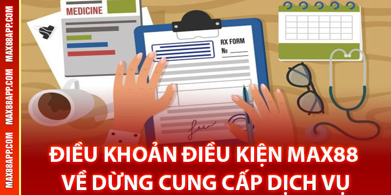 Điều khoản điều kiện Max88 về dừng cung cấp dịch vụ