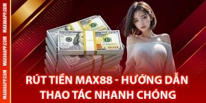 Hướng dẫn cách rút tiền Max88 đơn giản