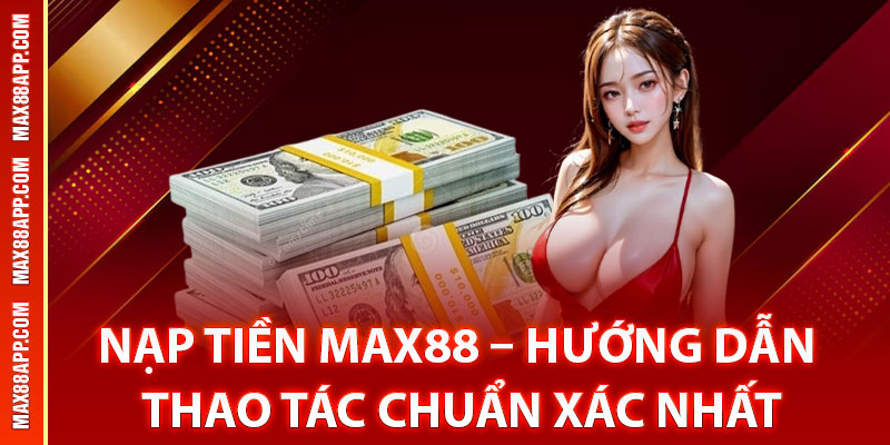 Tìm hiểu khái quát về nạp tiền Max88